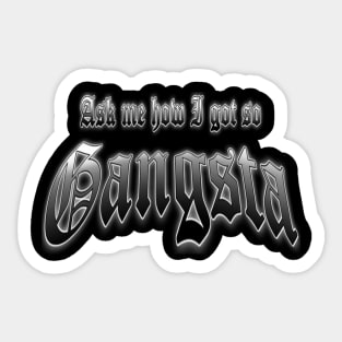 Ask Me How I Got So Gangsta Sticker